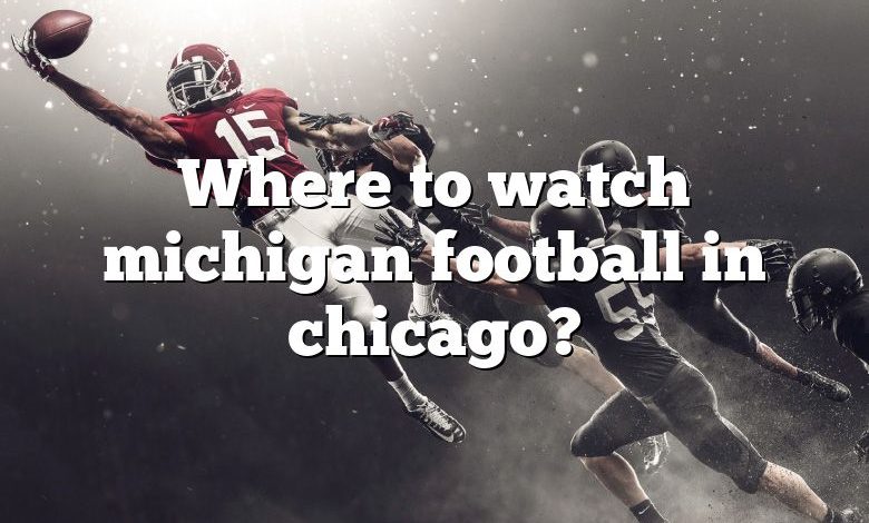 Where to watch michigan football in chicago?
