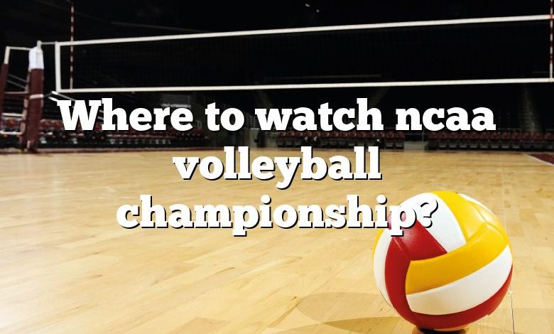 Where to watch ncaa volleyball championship?