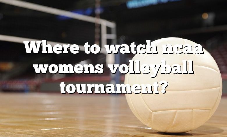 Where to watch ncaa womens volleyball tournament?