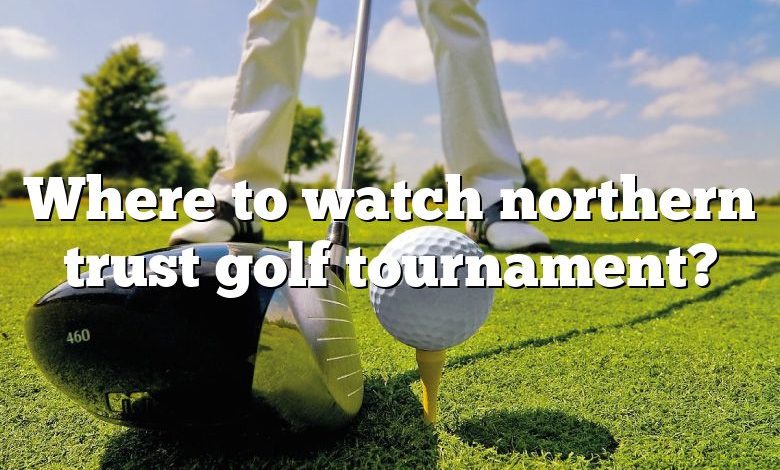 Where to watch northern trust golf tournament?