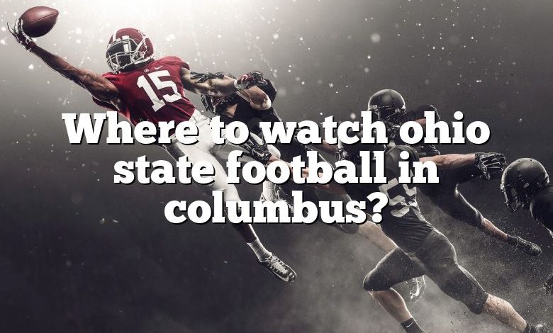 Where to watch ohio state football in columbus?