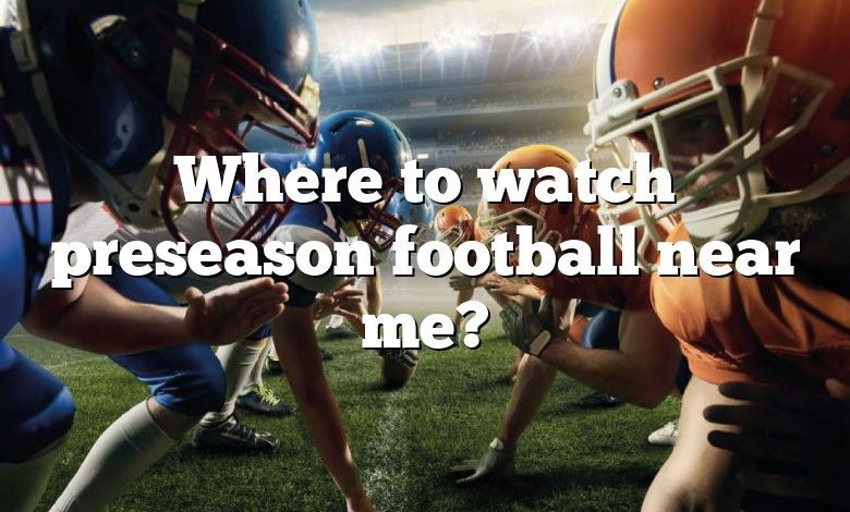 Where to watch preseason football near me?