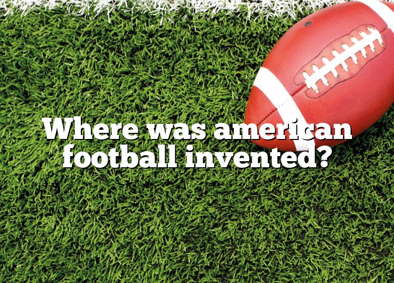 Where Was American Football Invented? DNA Of SPORTS