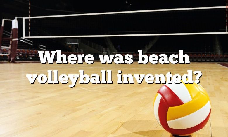 Where was beach volleyball invented?