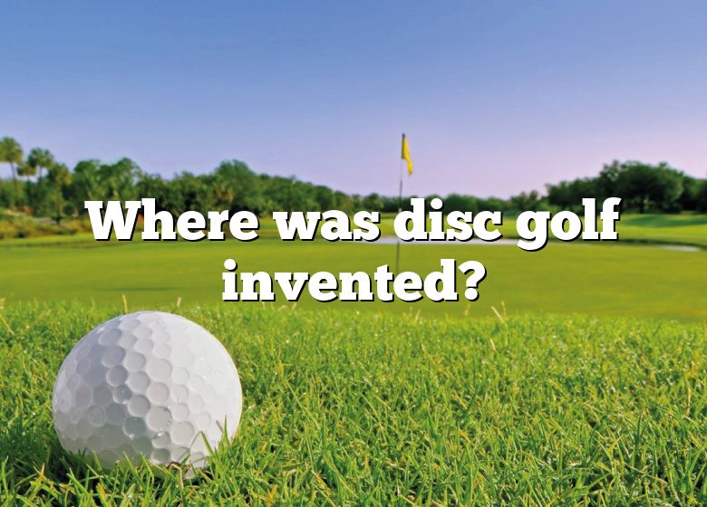 Where Was Disc Golf Invented? DNA Of SPORTS