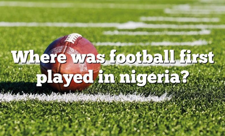 Where was football first played in nigeria?