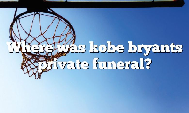 Where was kobe bryants private funeral?