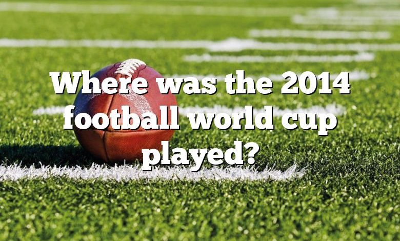 Where was the 2014 football world cup played?