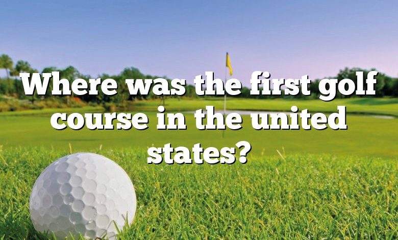 Where was the first golf course in the united states?