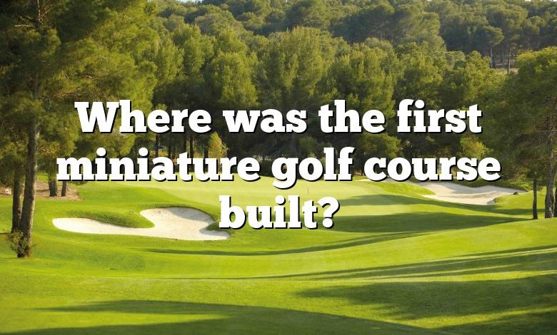 Where was the first miniature golf course built?