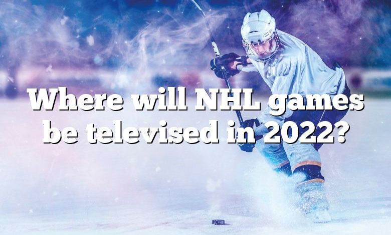 Where will NHL games be televised in 2022?