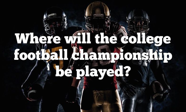 Where will the college football championship be played?