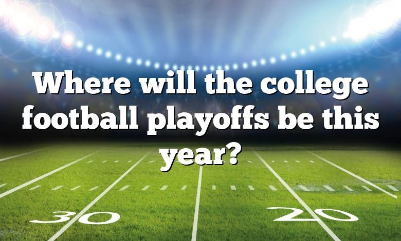 Where will the college football playoffs be this year?