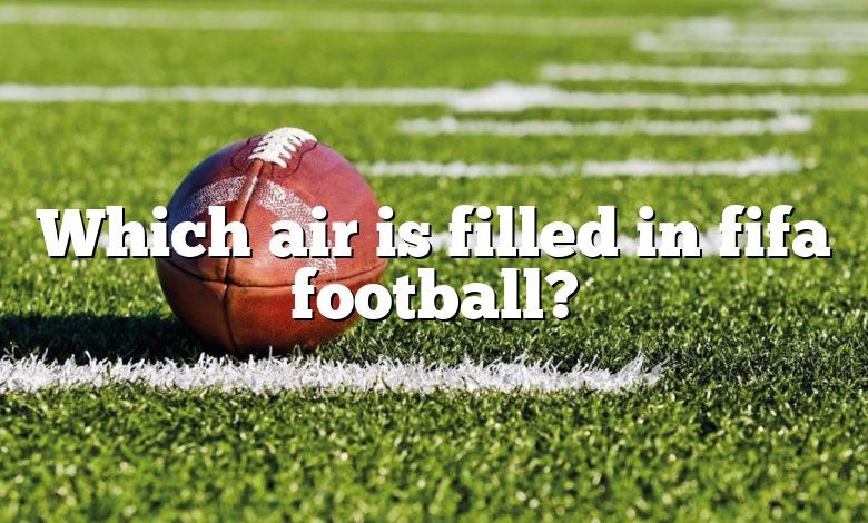 Which air is filled in fifa football?