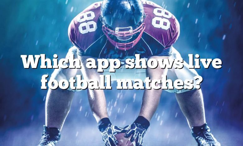 Which app shows live football matches?