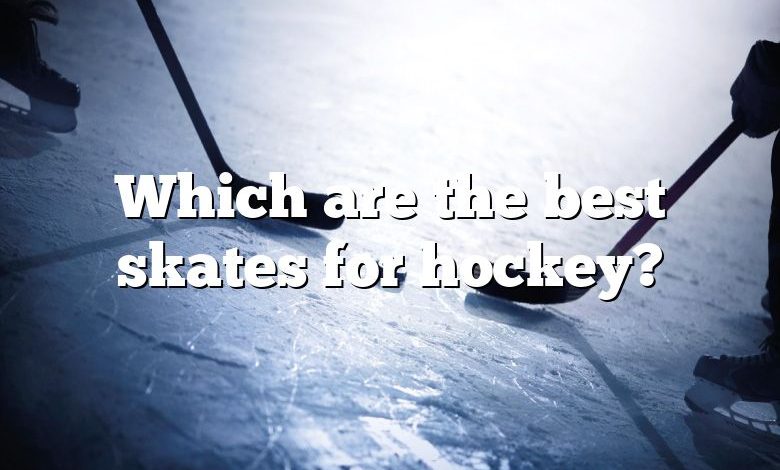 Which are the best skates for hockey?