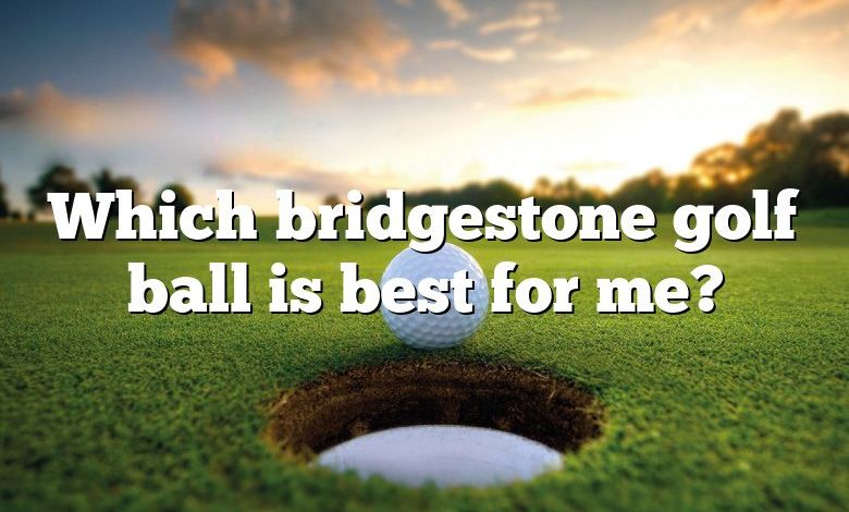 Which bridgestone golf ball is best for me?