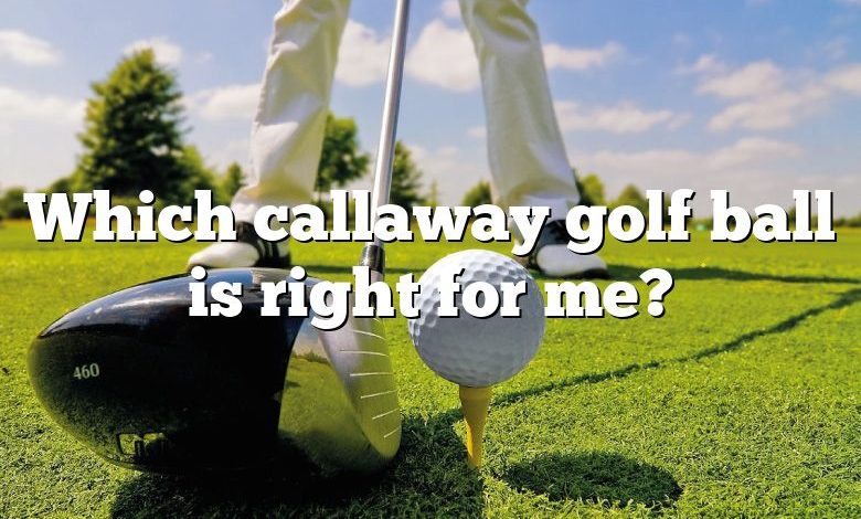 Which callaway golf ball is right for me?