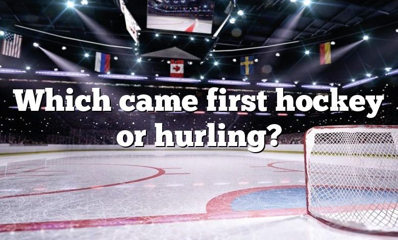 Which came first hockey or hurling?