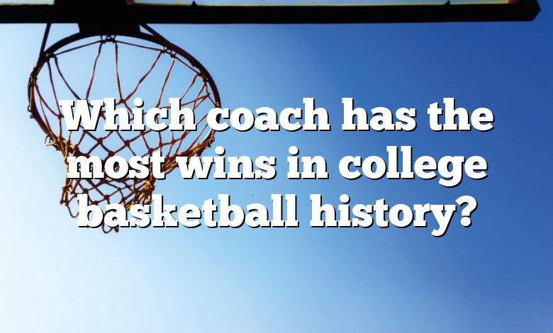 Which coach has the most wins in college basketball history?