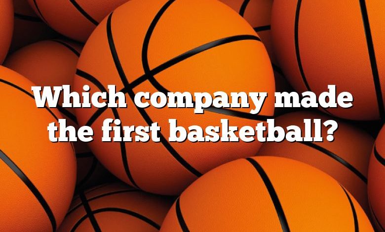 Which company made the first basketball?