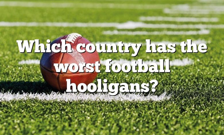 Which country has the worst football hooligans?