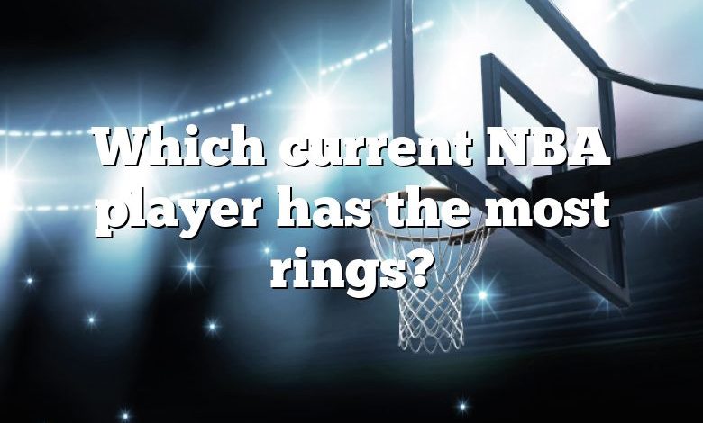 Which current NBA player has the most rings?