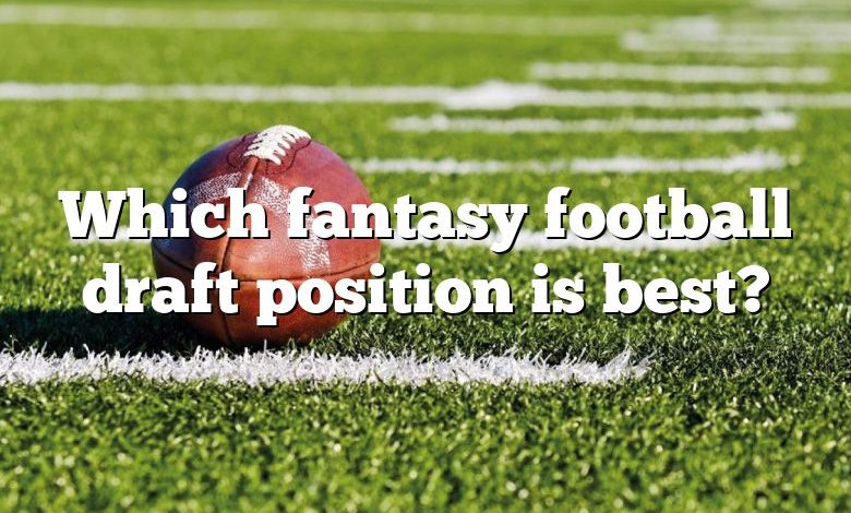 Which fantasy football draft position is best?