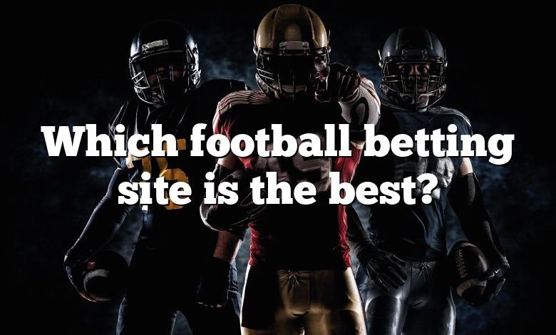 Which football betting site is the best?