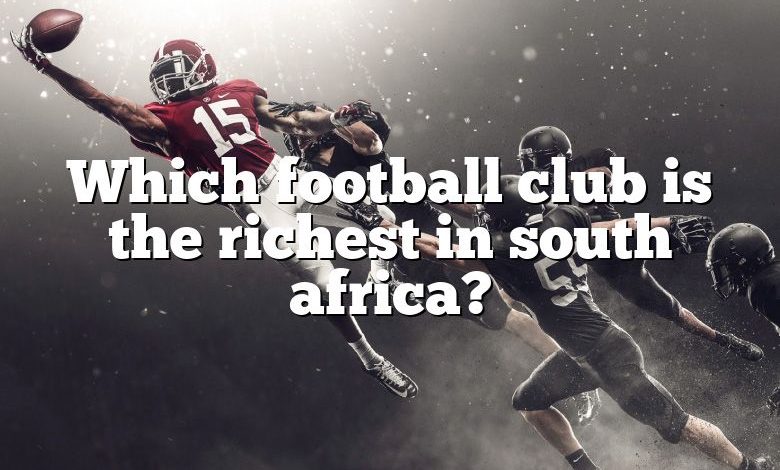 Which football club is the richest in south africa?