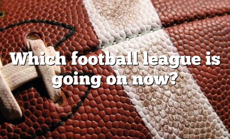 Which football league is going on now?