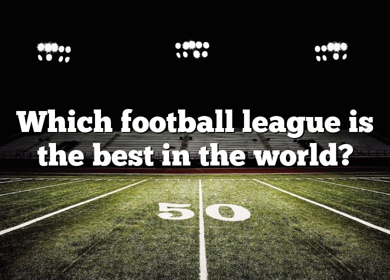 which-football-league-is-the-best-in-the-world-dna-of-sports