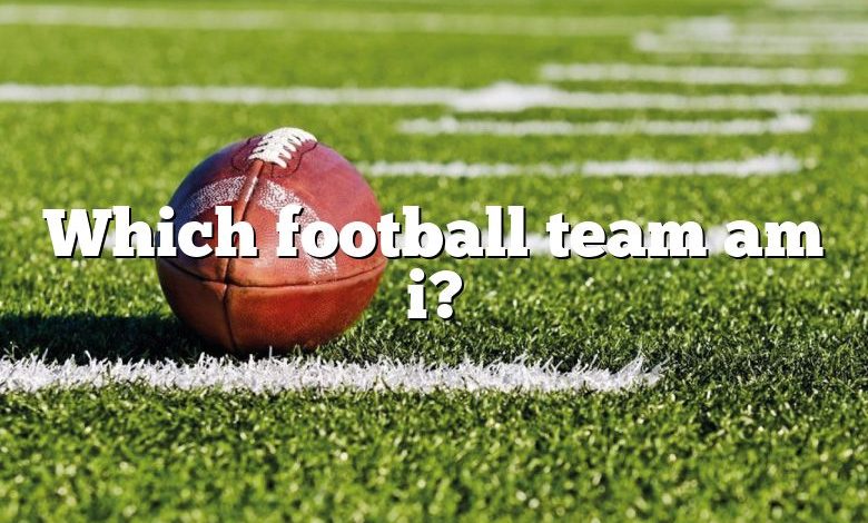 Which football team am i?