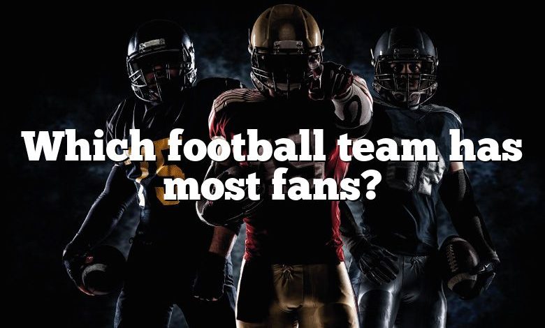 Which football team has most fans?