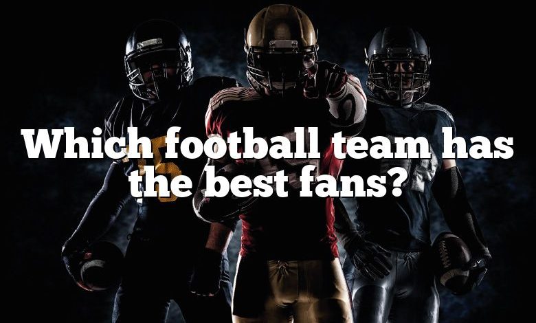 Which football team has the best fans?