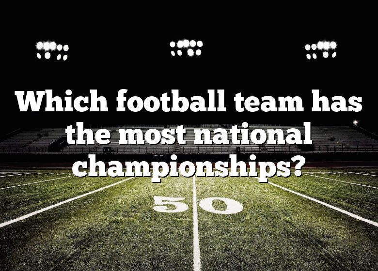 which-football-team-has-the-most-national-championships-dna-of-sports