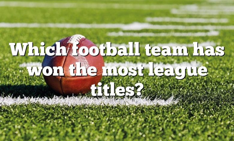 Which football team has won the most league titles?