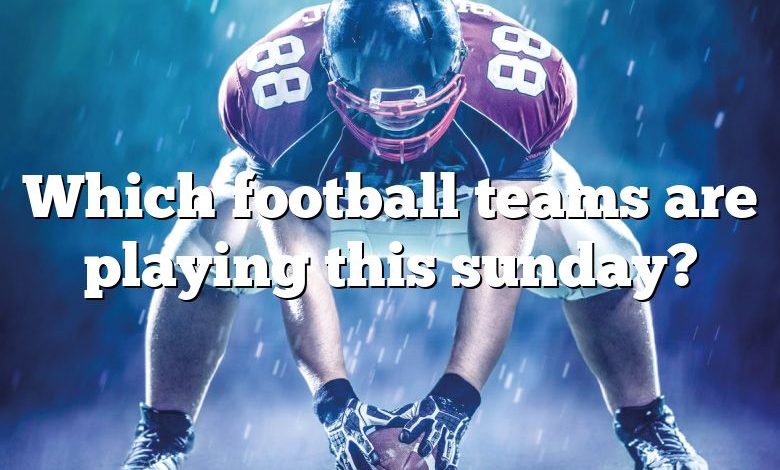 Which football teams are playing this sunday?