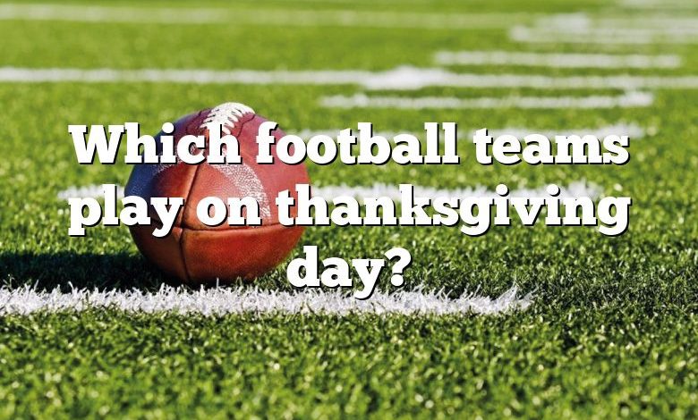 Which football teams play on thanksgiving day?