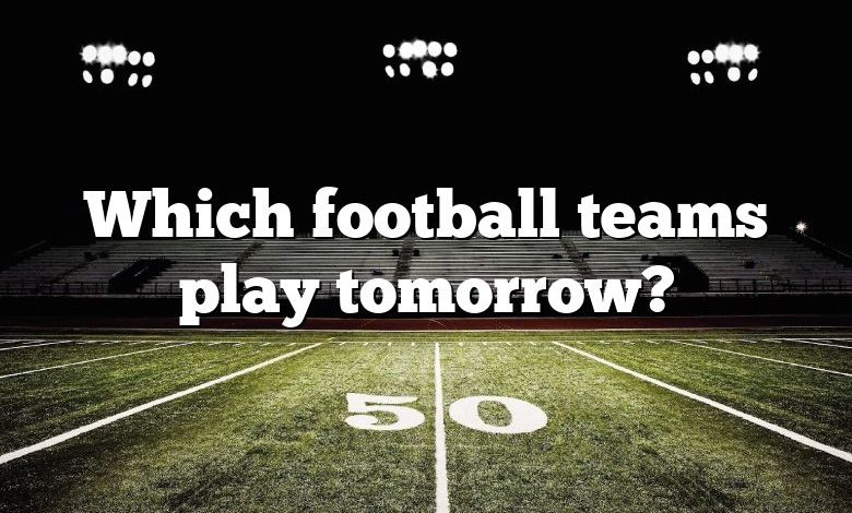 Which football teams play tomorrow?