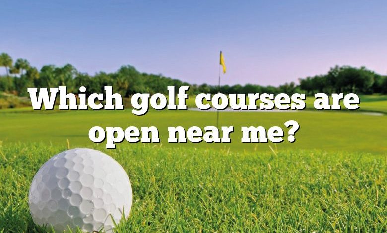 Which golf courses are open near me?