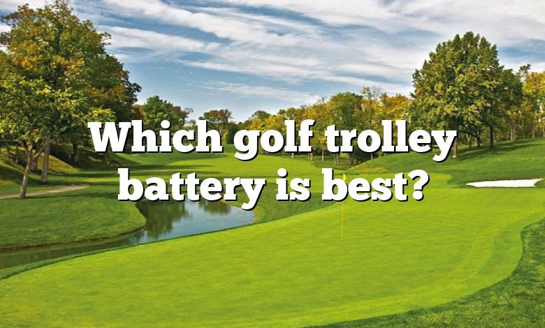 Which golf trolley battery is best?