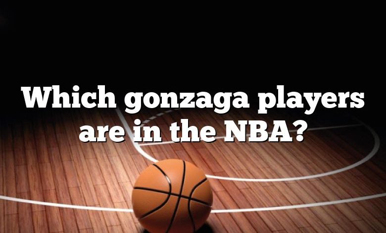 Which gonzaga players are in the NBA?