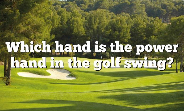 Which hand is the power hand in the golf swing?