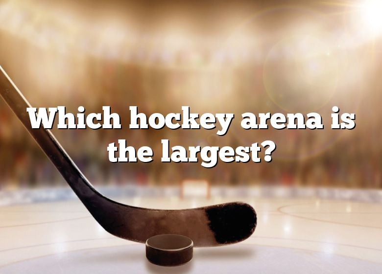 which-hockey-arena-is-the-largest-dna-of-sports