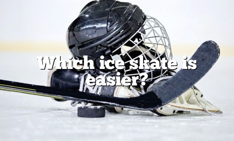 Which ice skate is easier?