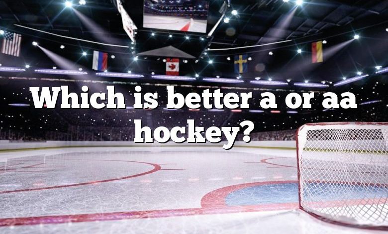 Which is better a or aa hockey?