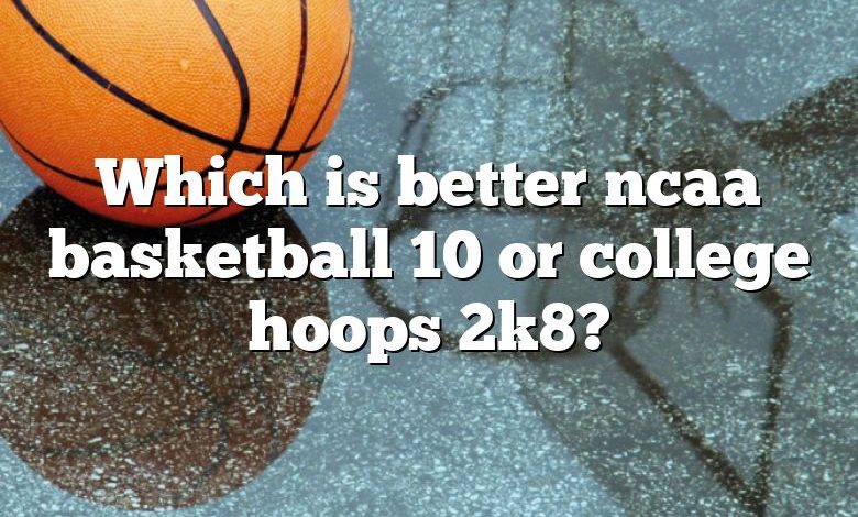 Which is better ncaa basketball 10 or college hoops 2k8?