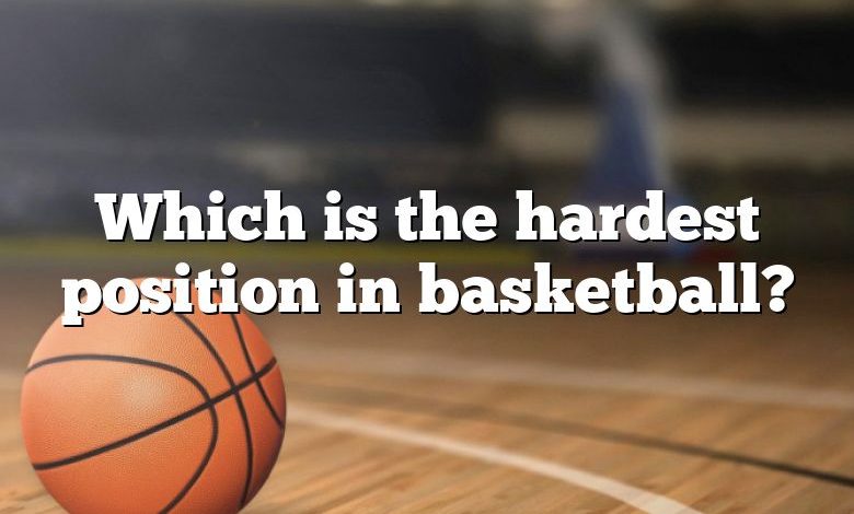 Which is the hardest position in basketball?