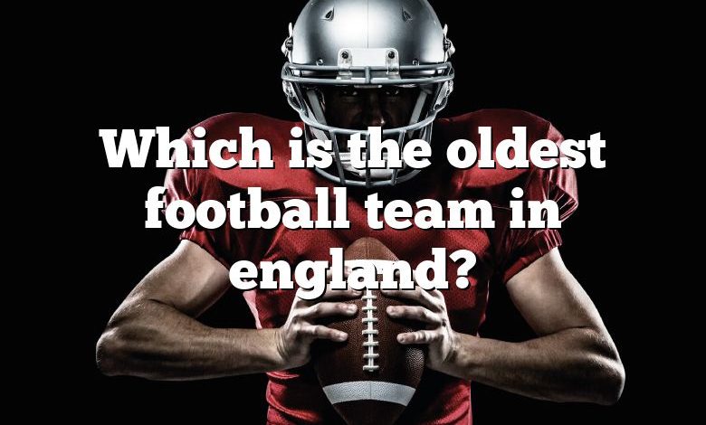 Which is the oldest football team in england?